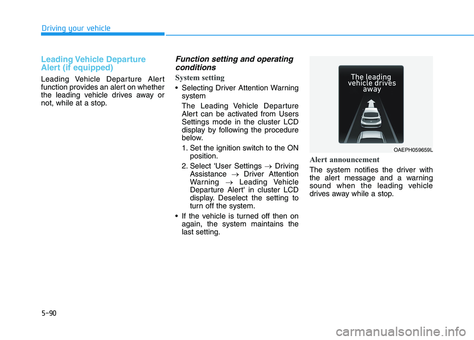 HYUNDAI IONIQ 2020 Owners Manual 5-90
Driving your vehicle
Leading Vehicle Departure
Alert (if equipped)
Leading Vehicle Departure Alert
function provides an alert on whether
the leading vehicle drives away or
not, while at a stop.
HYUNDAI IONIQ 2020 Owners Manual 5-90
Driving your vehicle
Leading Vehicle Departure
Alert (if equipped)
Leading Vehicle Departure Alert
function provides an alert on whether
the leading vehicle drives away or
not, while at a stop.