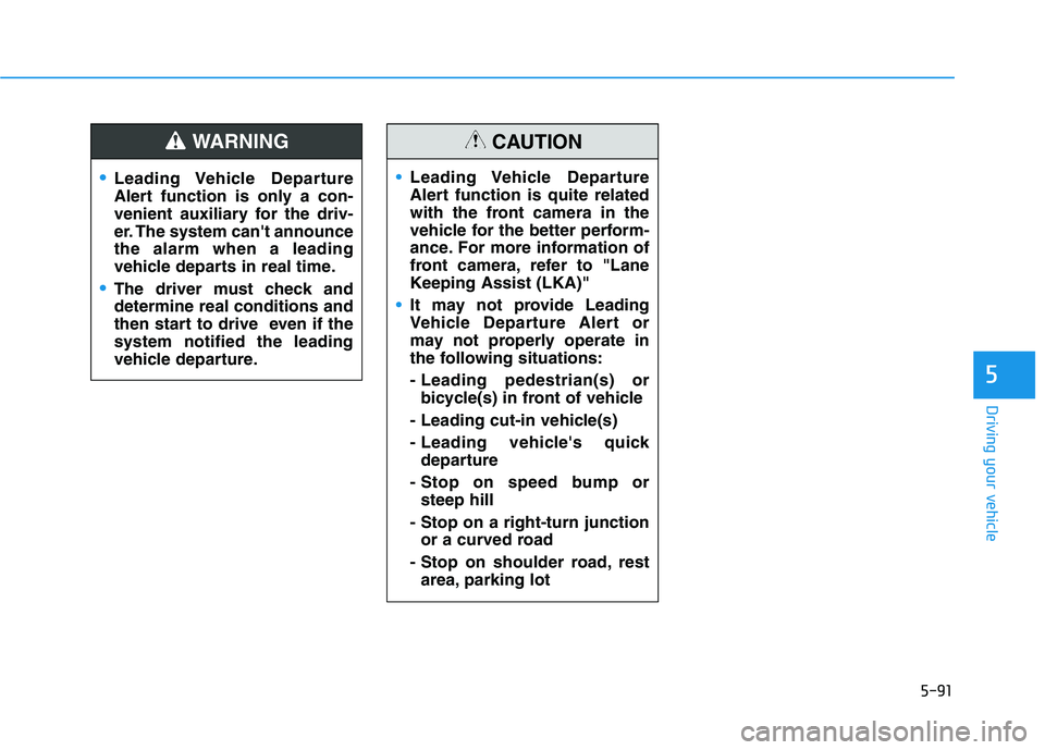HYUNDAI IONIQ 2020 Owners Manual 5-91
Driving your vehicle
5
Leading Vehicle Departure
Alert function is only a con-
venient auxiliary for the driv-
er. The system cant announce
the alarm when a leading
vehicle departs in real time HYUNDAI IONIQ 2020 Owners Manual 5-91
Driving your vehicle
5
Leading Vehicle Departure
Alert function is only a con-
venient auxiliary for the driv-
er. The system cant announce
the alarm when a leading
vehicle departs in real time