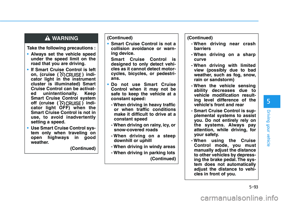 HYUNDAI IONIQ 2020 Owners Manual 5-93
Driving your vehicle
5
(Continued)
- When driving near crash
barriers
- When driving on a sharp
curve
- When driving with limited
view (possibly due to bad
weather, such as fog, snow,
rain or san HYUNDAI IONIQ 2020 Owners Manual 5-93
Driving your vehicle
5
(Continued)
- When driving near crash
barriers
- When driving on a sharp
curve
- When driving with limited
view (possibly due to bad
weather, such as fog, snow,
rain or san