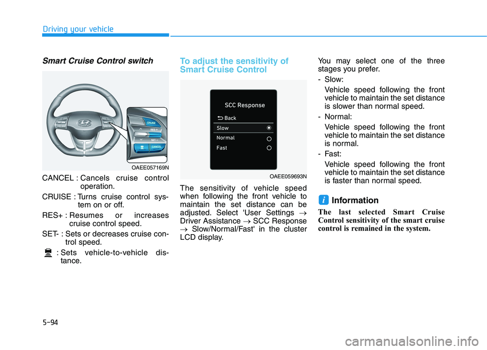 HYUNDAI IONIQ 2020 Owners Manual 5-94
Driving your vehicle
Smart Cruise Control switch
CANCEL :Cancels cruise control
operation.
CRUISE : Turns cruise control sys-
tem on or off.
RES+ :Resumes or increases
cruise control speed.
SET- HYUNDAI IONIQ 2020 Owners Manual 5-94
Driving your vehicle
Smart Cruise Control switch
CANCEL :Cancels cruise control
operation.
CRUISE : Turns cruise control sys-
tem on or off.
RES+ :Resumes or increases
cruise control speed.
SET-