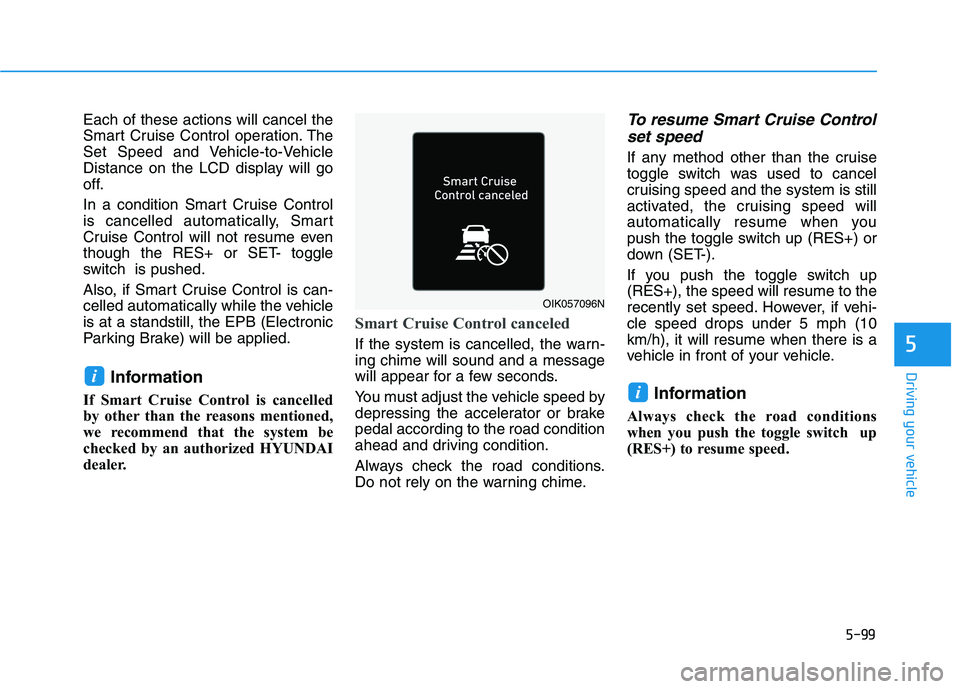 HYUNDAI IONIQ 2020 Owners Manual 5-99
Driving your vehicle
5
Each of these actions will cancel the
Smart Cruise Control operation. The
Set Speed and Vehicle-to-Vehicle
Distance on the LCD display will go
off.
In a condition Smart Cru HYUNDAI IONIQ 2020 Owners Manual 5-99
Driving your vehicle
5
Each of these actions will cancel the
Smart Cruise Control operation. The
Set Speed and Vehicle-to-Vehicle
Distance on the LCD display will go
off.
In a condition Smart Cru