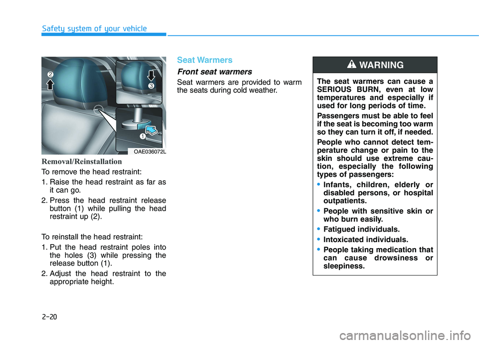 HYUNDAI IONIQ 2020 Owners Guide 2-20
Safety system of your vehicle
Removal/Reinstallation
To remove the head restraint:
1. Raise the head restraint as far as
it can go.
2. Press the head restraint release
button (1) while pulling th HYUNDAI IONIQ 2020 Owners Guide 2-20
Safety system of your vehicle
Removal/Reinstallation
To remove the head restraint:
1. Raise the head restraint as far as
it can go.
2. Press the head restraint release
button (1) while pulling th