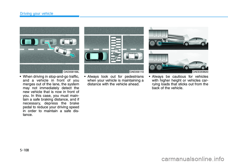 HYUNDAI IONIQ 2020  Owners Manual 5-108
Driving your vehicle
 When driving in stop-and-go traffic,
and a vehicle in front of you
merges out of the lane, the system
may not immediately detect the
new vehicle that is now in front of
you