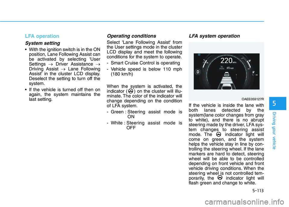 HYUNDAI IONIQ 2020  Owners Manual 5-113
Driving your vehicle
5
LFA operation
System setting
 With the ignition switch is in the ON
position, Lane Following Assist can
be activated by selecting User
Settings →Driver Assistance →
D