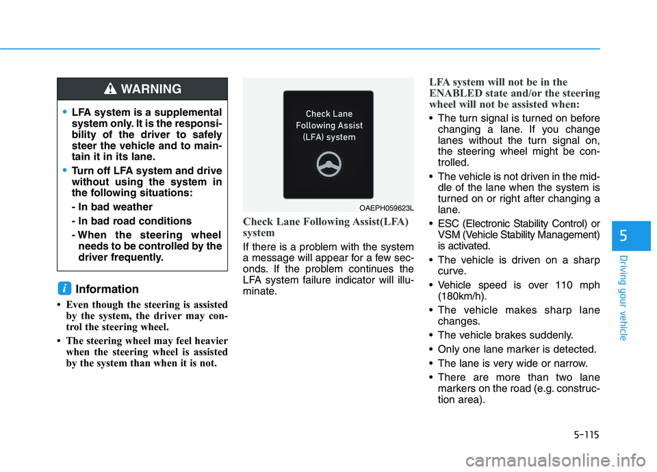 HYUNDAI IONIQ 2020 Owners Manual 5-115
Driving your vehicle
5
Information
• Even though the steering is assisted
by the system, the driver may con-
trol the steering wheel.
• The steering wheel may feel heavier
when the steerin HYUNDAI IONIQ 2020 Owners Manual 5-115
Driving your vehicle
5
Information
• Even though the steering is assisted
by the system, the driver may con-
trol the steering wheel.
• The steering wheel may feel heavier
when the steerin