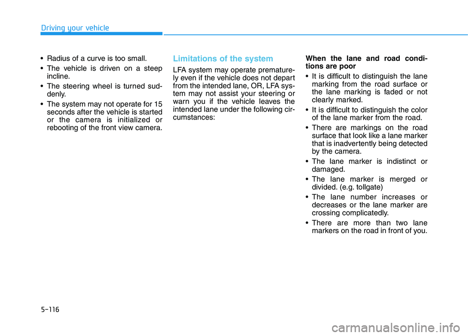 HYUNDAI IONIQ 2020 Owners Manual 5-116
Driving your vehicle
Radius of a curve is too small.
The vehicle is driven on a steep
incline.
The steering wheel is turned sud-
denly.
The system may not operate for 15
seconds after the ve HYUNDAI IONIQ 2020 Owners Manual 5-116
Driving your vehicle
Radius of a curve is too small.
The vehicle is driven on a steep
incline.
The steering wheel is turned sud-
denly.
The system may not operate for 15
seconds after the ve