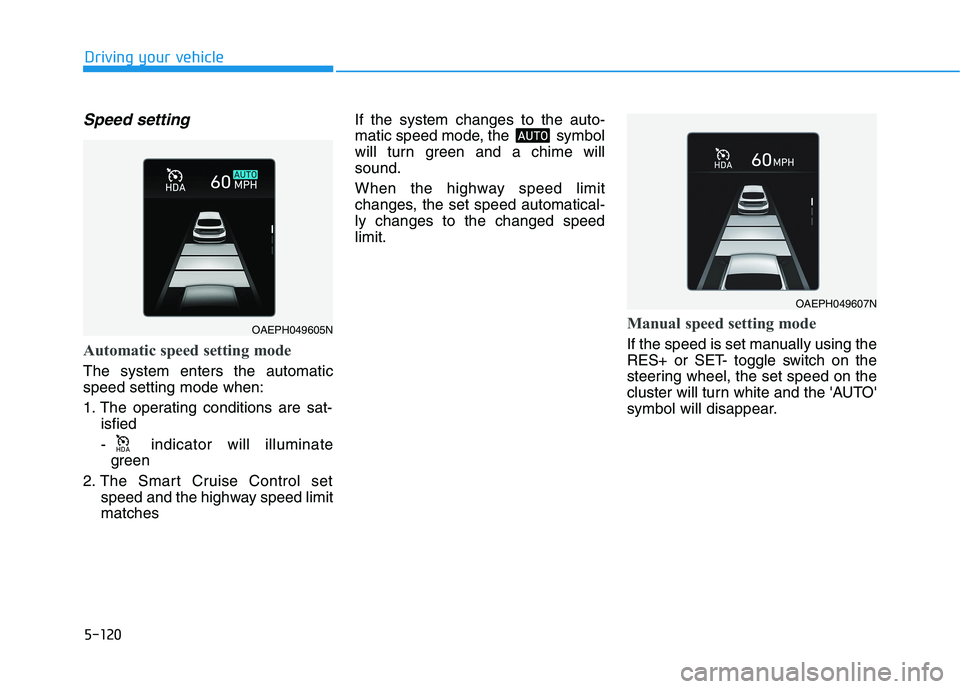 HYUNDAI IONIQ 2020 Owners Manual 5-120
Driving your vehicle
Speed setting
Automatic speed setting mode
The system enters the automatic
speed setting mode when:
1. The operating conditions are sat-
isfied
- indicator will illuminate
HYUNDAI IONIQ 2020 Owners Manual 5-120
Driving your vehicle
Speed setting
Automatic speed setting mode
The system enters the automatic
speed setting mode when:
1. The operating conditions are sat-
isfied
- indicator will illuminate