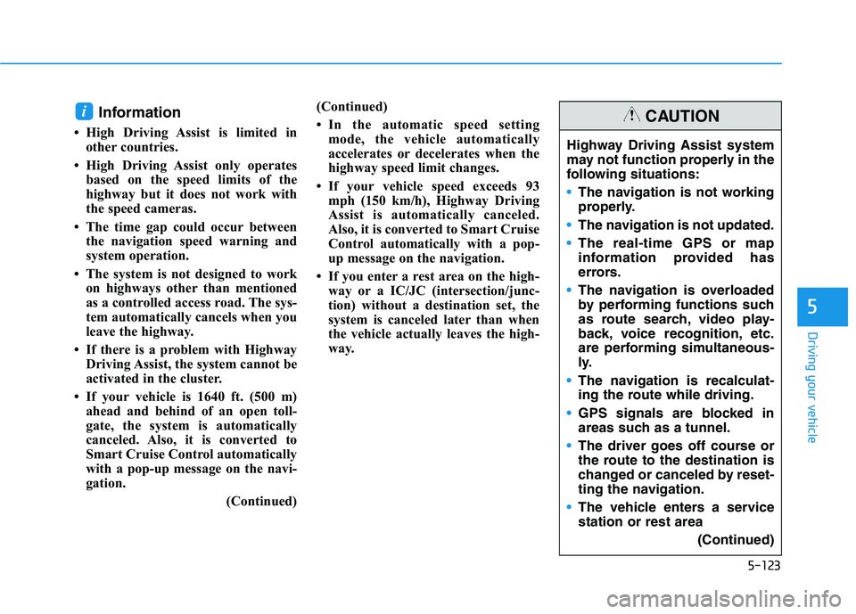 HYUNDAI IONIQ 2020 Owners Manual 5-123
Driving your vehicle
5
Information
• High Driving Assist is limited in
other countries.
• High Driving Assist only operates
based on the speed limits of the
highway but it does not work wit HYUNDAI IONIQ 2020 Owners Manual 5-123
Driving your vehicle
5
Information
• High Driving Assist is limited in
other countries.
• High Driving Assist only operates
based on the speed limits of the
highway but it does not work wit