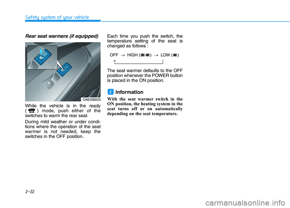 HYUNDAI IONIQ 2020 Owners Guide 2-22
Safety system of your vehicle
Rear seat warmers (if equipped)
While the vehicle is in the ready
( ) mode, push either of the
switches to warm the rear seat.
During mild weather or under condi-
ti HYUNDAI IONIQ 2020 Owners Guide 2-22
Safety system of your vehicle
Rear seat warmers (if equipped)
While the vehicle is in the ready
( ) mode, push either of the
switches to warm the rear seat.
During mild weather or under condi-
ti