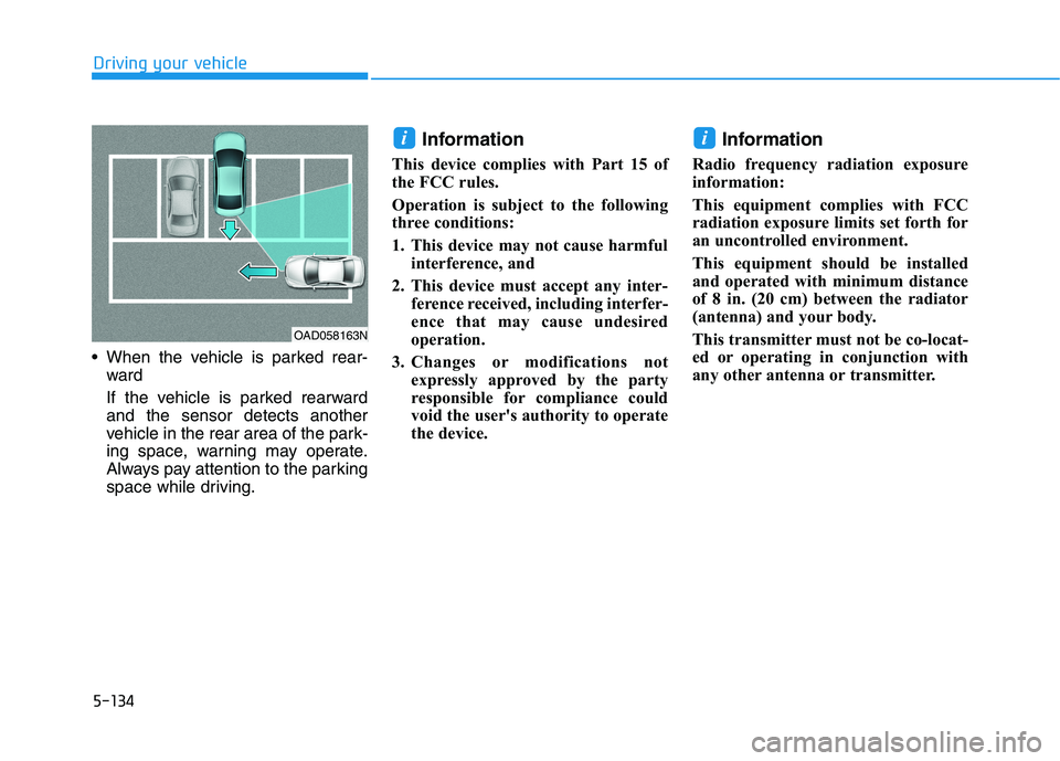 HYUNDAI IONIQ 2020 Owners Manual 5-134
Driving your vehicle
When the vehicle is parked rear-
ward
If the vehicle is parked rearward
and the sensor detects another
vehicle in the rear area of the park-
ing space, warning may operate HYUNDAI IONIQ 2020 Owners Manual 5-134
Driving your vehicle
When the vehicle is parked rear-
ward
If the vehicle is parked rearward
and the sensor detects another
vehicle in the rear area of the park-
ing space, warning may operate