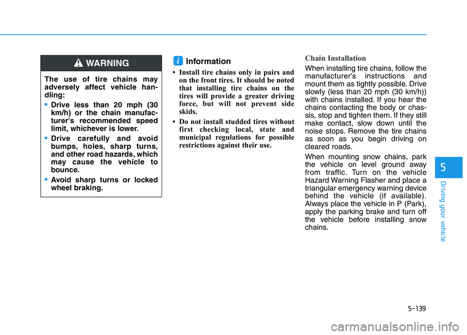 HYUNDAI IONIQ 2020 Owners Manual 5-139
Driving your vehicle
5
The use of tire chains may
adversely affect vehicle han-
dling:
Drive less than 20 mph (30
km/h) or the chain manufac-
turers recommended speed
limit, whichever is lower. HYUNDAI IONIQ 2020 Owners Manual 5-139
Driving your vehicle
5
The use of tire chains may
adversely affect vehicle han-
dling:
Drive less than 20 mph (30
km/h) or the chain manufac-
turers recommended speed
limit, whichever is lower.