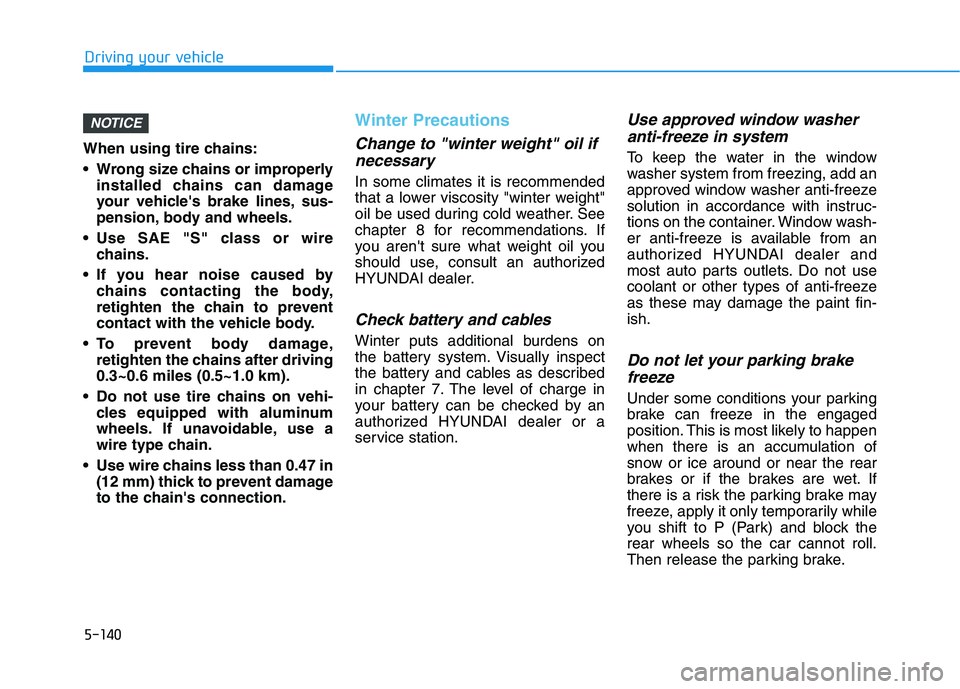 HYUNDAI IONIQ 2020 Owners Manual 5-140
Driving your vehicle
When using tire chains:
Wrong size chains or improperly
installed chains can damage
your vehicles brake lines, sus-
pension, body and wheels.
Use SAE "S" class or wire
ch HYUNDAI IONIQ 2020 Owners Manual 5-140
Driving your vehicle
When using tire chains:
Wrong size chains or improperly
installed chains can damage
your vehicles brake lines, sus-
pension, body and wheels.
Use SAE "S" class or wire
ch