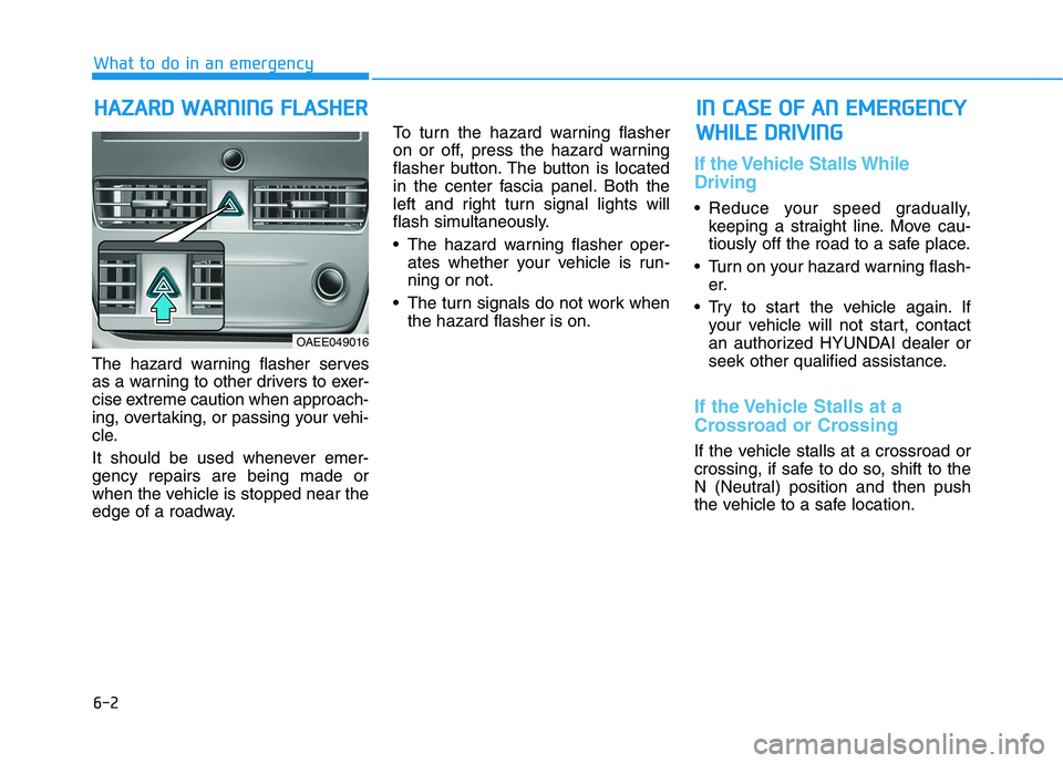HYUNDAI IONIQ 2020 Owners Manual 6-2
The hazard warning flasher serves
as a warning to other drivers to exer-
cise extreme caution when approach-
ing, overtaking, or passing your vehi-
cle.
It should be used whenever emer-
gency repa HYUNDAI IONIQ 2020 Owners Manual 6-2
The hazard warning flasher serves
as a warning to other drivers to exer-
cise extreme caution when approach-
ing, overtaking, or passing your vehi-
cle.
It should be used whenever emer-
gency repa