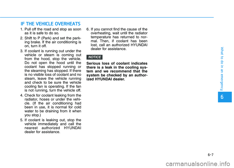 HYUNDAI IONIQ 2020 Owners Manual 6-7
What to do in an emergency
6
1. Pull off the road and stop as soon
as it is safe to do so.
2. Shift to P (Park) and set the park-
ing brake. If the air conditioning is
on, turn it off.
3. If coola HYUNDAI IONIQ 2020 Owners Manual 6-7
What to do in an emergency
6
1. Pull off the road and stop as soon
as it is safe to do so.
2. Shift to P (Park) and set the park-
ing brake. If the air conditioning is
on, turn it off.
3. If coola