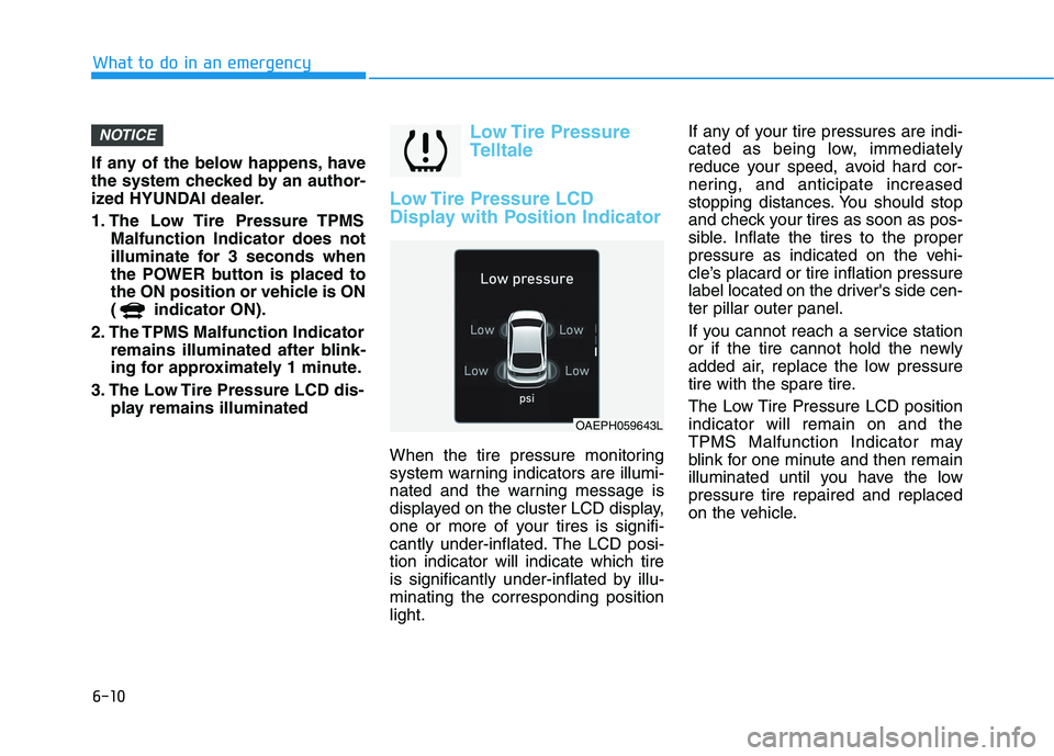 HYUNDAI IONIQ 2020 Owners Manual 6-10
What to do in an emergency
If any of the below happens, have
the system checked by an author-
ized HYUNDAI dealer.
1. The Low Tire Pressure TPMS
Malfunction Indicator does not
illuminate for 3 HYUNDAI IONIQ 2020 Owners Manual 6-10
What to do in an emergency
If any of the below happens, have
the system checked by an author-
ized HYUNDAI dealer.
1. The Low Tire Pressure TPMS
Malfunction Indicator does not
illuminate for 3