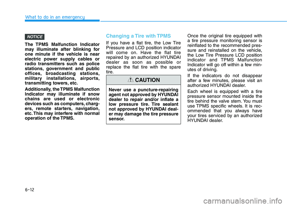 HYUNDAI IONIQ 2020 Owners Manual 6-12
What to do in an emergency
The TPMS Malfunction Indicator
may illuminate after blinking for
one minute if the vehicle is near
electric power supply cables or
radio transmitters such as police
sta HYUNDAI IONIQ 2020 Owners Manual 6-12
What to do in an emergency
The TPMS Malfunction Indicator
may illuminate after blinking for
one minute if the vehicle is near
electric power supply cables or
radio transmitters such as police
sta