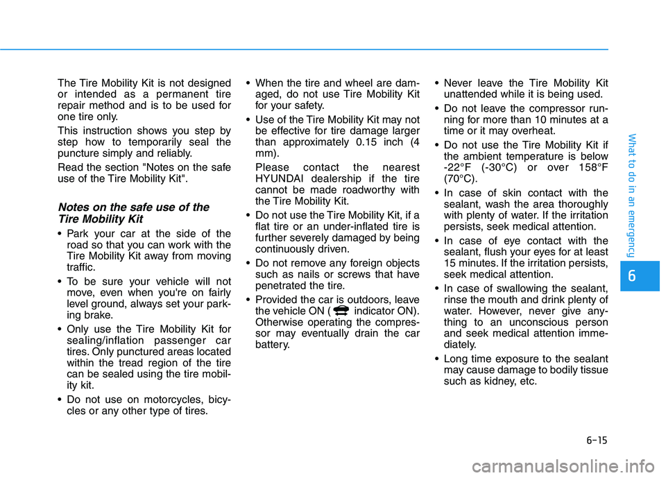 HYUNDAI IONIQ 2020 Owners Manual 6-15
What to do in an emergency
6
The Tire Mobility Kit is not designed
or intended as a permanent tire
repair method and is to be used for
one tire only.
This instruction shows you step by
step how t HYUNDAI IONIQ 2020 Owners Manual 6-15
What to do in an emergency
6
The Tire Mobility Kit is not designed
or intended as a permanent tire
repair method and is to be used for
one tire only.
This instruction shows you step by
step how t