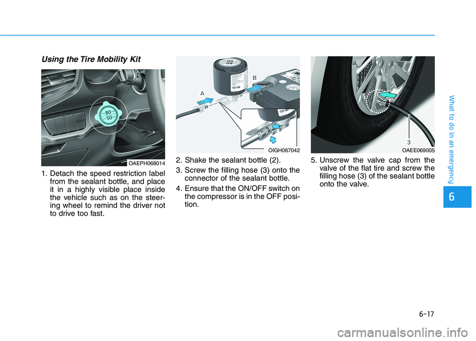 HYUNDAI IONIQ 2020 Owners Manual 6-17
What to do in an emergency
6
Using the Tire Mobility Kit
1. Detach the speed restriction label
from the sealant bottle, and place
it in a highly visible place inside
the vehicle such as on the st HYUNDAI IONIQ 2020 Owners Manual 6-17
What to do in an emergency
6
Using the Tire Mobility Kit
1. Detach the speed restriction label
from the sealant bottle, and place
it in a highly visible place inside
the vehicle such as on the st