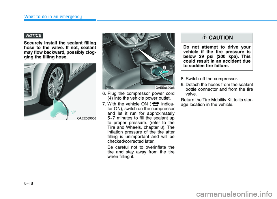 HYUNDAI IONIQ 2020 Owners Manual 6-18
What to do in an emergency
Securely install the sealant filling
hose to the valve. If not, sealant
may flow backward, possibly clog-
ging the filling hose.
6. Plug the compressor power cord
(4) i HYUNDAI IONIQ 2020 Owners Manual 6-18
What to do in an emergency
Securely install the sealant filling
hose to the valve. If not, sealant
may flow backward, possibly clog-
ging the filling hose.
6. Plug the compressor power cord
(4) i