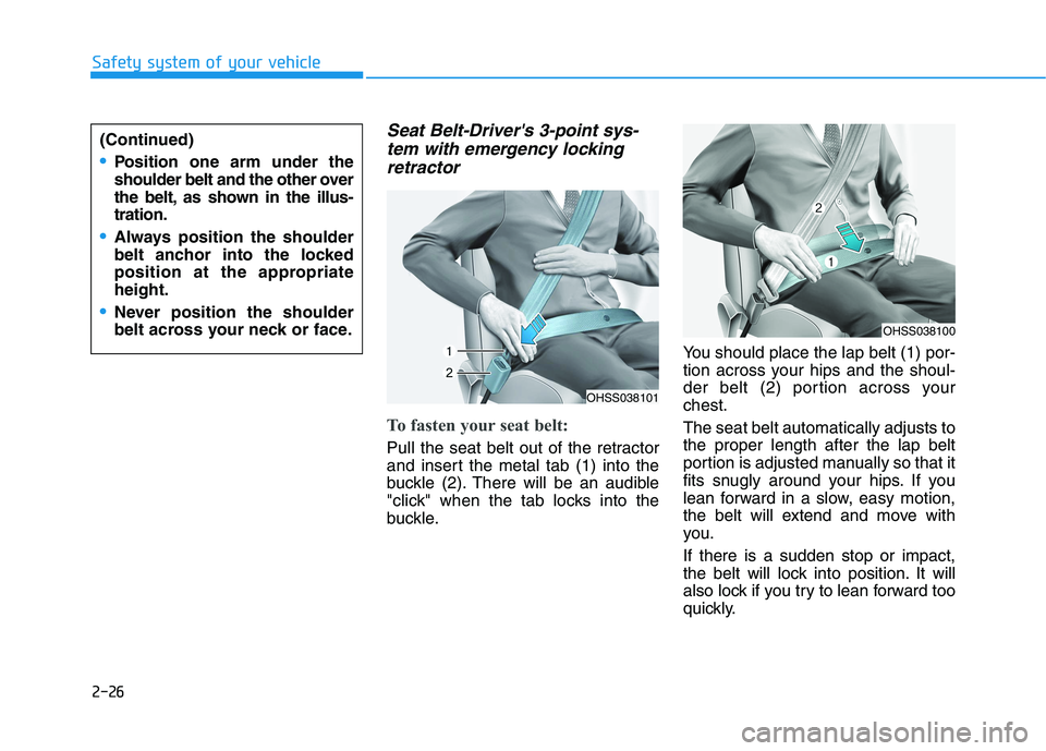 HYUNDAI IONIQ 2020 Service Manual 2-26
Safety system of your vehicle
Seat Belt-Drivers 3-point sys-
tem with emergency locking
retractor
To fasten your seat belt: 
Pull the seat belt out of the retractor
and insert the metal tab (1) 