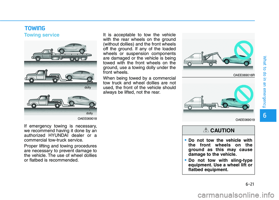 HYUNDAI IONIQ 2020 Owners Manual 6-21
What to do in an emergency
6
Towing service
If emergency towing is necessary,
we recommend having it done by an
authorized HYUNDAI dealer or a
commercial tow-truck service.
Proper lifting and tow HYUNDAI IONIQ 2020 Owners Manual 6-21
What to do in an emergency
6
Towing service
If emergency towing is necessary,
we recommend having it done by an
authorized HYUNDAI dealer or a
commercial tow-truck service.
Proper lifting and tow