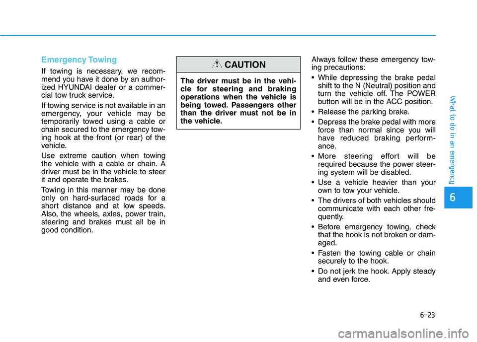 HYUNDAI IONIQ 2020 Owners Manual 6-23
What to do in an emergency
6
Emergency Towing
If towing is necessary, we recom-
mend you have it done by an author-
ized HYUNDAI dealer or a commer-
cial tow truck service.
If towing service is n HYUNDAI IONIQ 2020 Owners Manual 6-23
What to do in an emergency
6
Emergency Towing
If towing is necessary, we recom-
mend you have it done by an author-
ized HYUNDAI dealer or a commer-
cial tow truck service.
If towing service is n