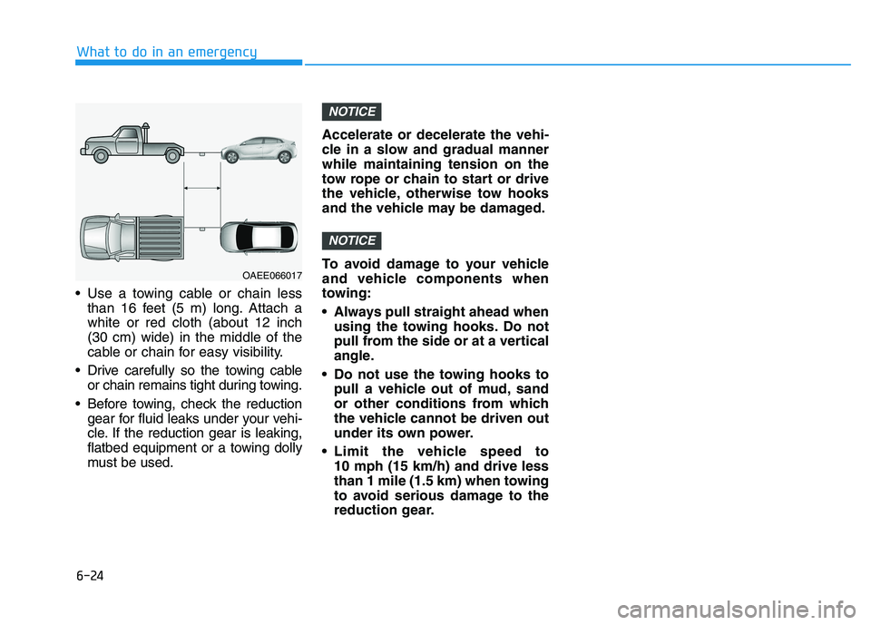 HYUNDAI IONIQ 2020 Owners Manual 6-24
What to do in an emergency
Use a towing cable or chain less
than 16 feet (5 m) long. Attach a
white or red cloth (about 12 inch
(30 cm) wide) in the middle of the
cable or chain for easy visibil HYUNDAI IONIQ 2020 Owners Manual 6-24
What to do in an emergency
Use a towing cable or chain less
than 16 feet (5 m) long. Attach a
white or red cloth (about 12 inch
(30 cm) wide) in the middle of the
cable or chain for easy visibil
