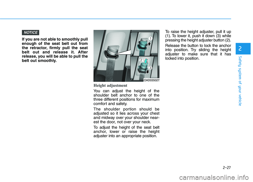 HYUNDAI IONIQ 2020 Service Manual 2-27
Safety system of your vehicle
2
If you are not able to smoothly pull
enough of the seat belt out from
the retractor, firmly pull the seat
belt out and release it. After
release, you will be able 