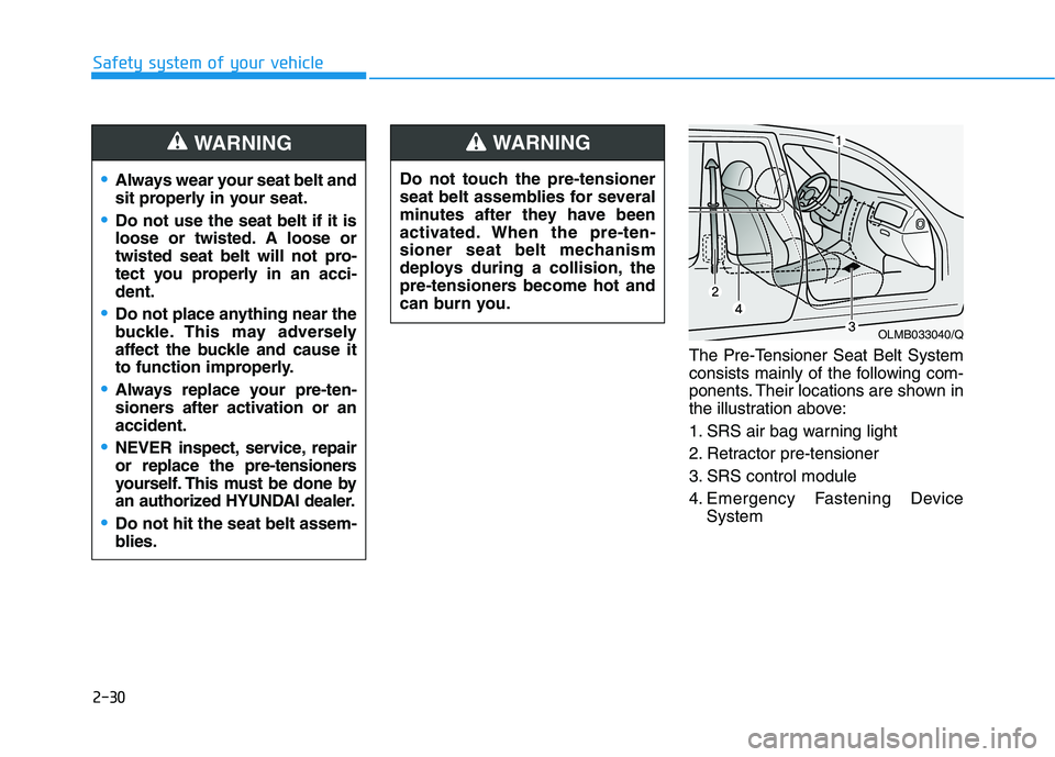 HYUNDAI IONIQ 2020 Service Manual 2-30
Safety system of your vehicle
The Pre-Tensioner Seat Belt System
consists mainly of the following com-
ponents. Their locations are shown in
the illustration above:
1. SRS air bag warning light
2
