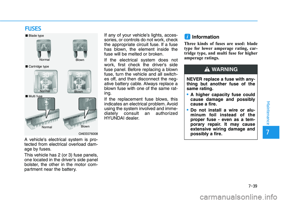 HYUNDAI IONIQ 2020  Owners Manual 7-39
7
Maintenance
F FU
US
SE
ES
S
A vehicles electrical system is pro-
tected from electrical overload dam-
age by fuses.
This vehicle has 2 (or 3) fuse panels,
one located in the drivers side pane