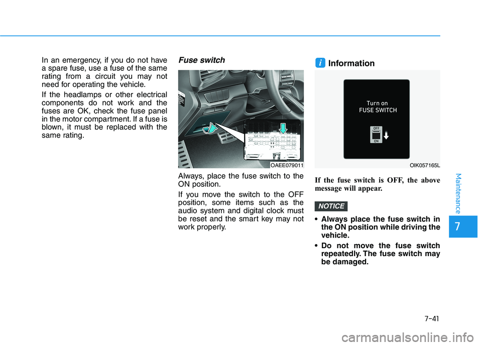 HYUNDAI IONIQ 2020  Owners Manual 7-41
7
Maintenance
In an emergency, if you do not have
a spare fuse, use a fuse of the same
rating from a circuit you may not
need for operating the vehicle.
If the headlamps or other electrical
compo