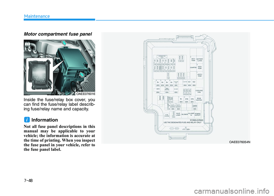 HYUNDAI IONIQ 2020  Owners Manual 7-48
Maintenance
Motor compartment fuse panel
Inside the fuse/relay box cover, you
can find the fuse/relay label describ-
ing fuse/relay name and capacity.
Information 
Not all fuse panel descriptions
