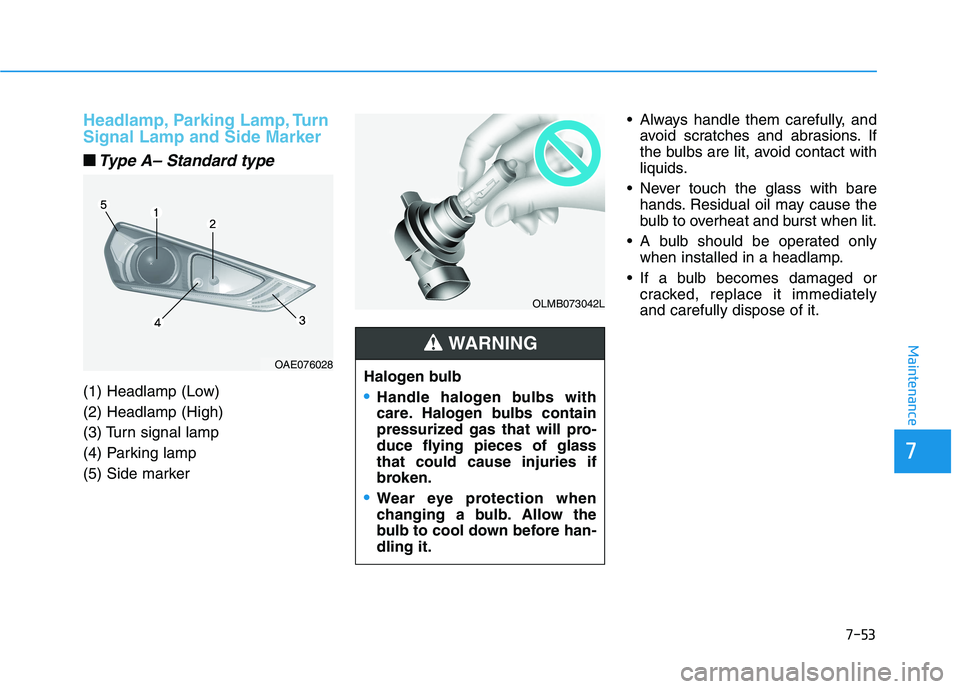 HYUNDAI IONIQ 2020  Owners Manual 7-53
7
Maintenance
Headlamp, Parking Lamp, Turn
Signal Lamp and Side Marker
■ ■Type A– Standard type
(1) Headlamp (Low)
(2) Headlamp (High)
(3) Turn signal lamp
(4) Parking lamp
(5) Side marker 
