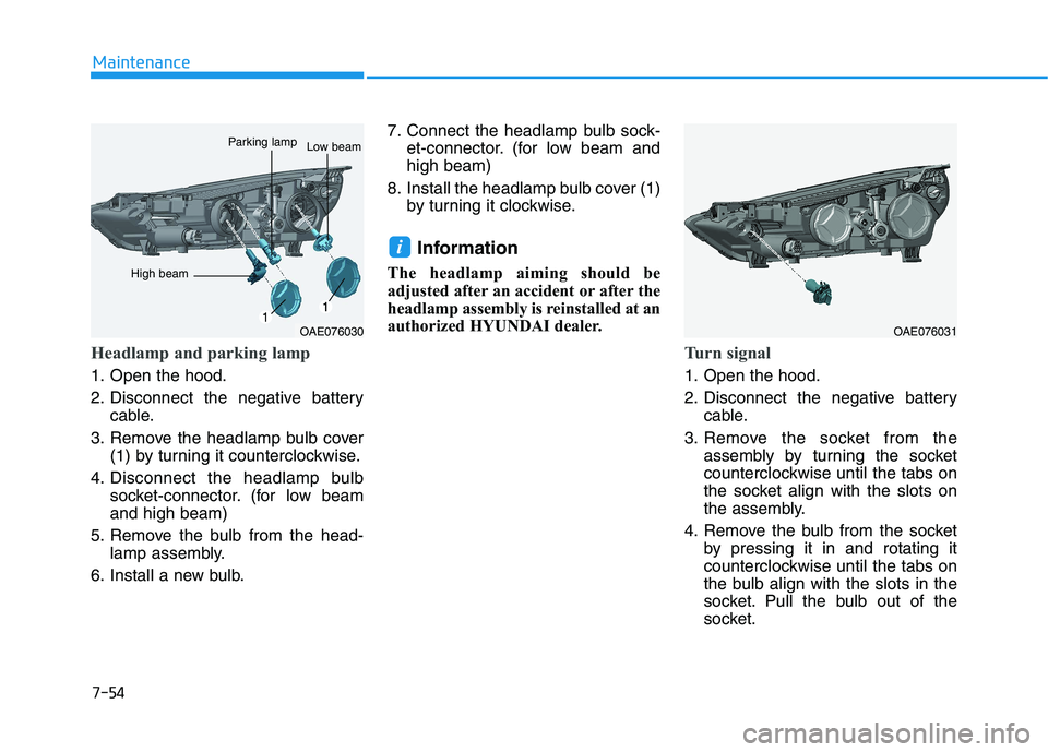 HYUNDAI IONIQ 2020  Owners Manual 7-54
Maintenance
Headlamp and parking lamp
1. Open the hood.
2. Disconnect the negative battery
cable.
3. Remove the headlamp bulb cover
(1) by turning it counterclockwise.
4. Disconnect the headlamp 