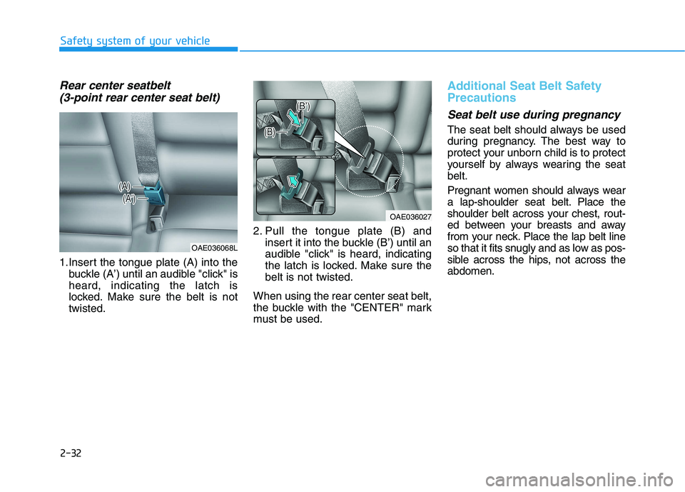 HYUNDAI IONIQ 2020 Service Manual 2-32
Safety system of your vehicle
Rear center seatbelt 
(3-point rear center seat belt)   
1.Insert the tongue plate (A) into the
buckle (A’) until an audible "click" is
heard, indicating the latch