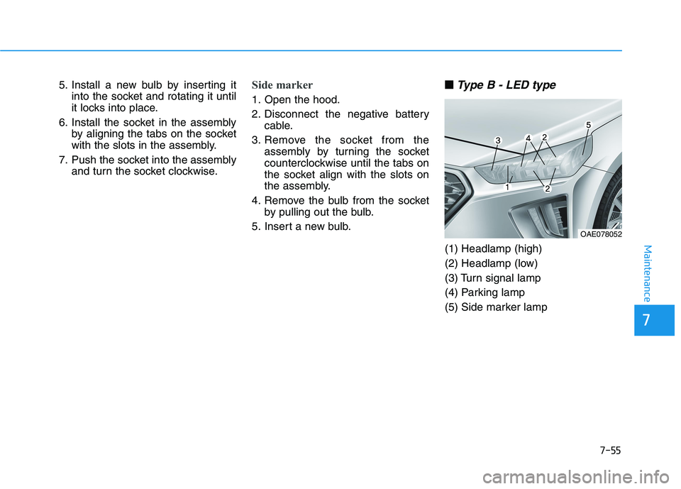 HYUNDAI IONIQ 2020  Owners Manual 7-55
7
Maintenance
5. Install a new bulb by inserting it
into the socket and rotating it until
it locks into place.
6. Install the socket in the assembly
by aligning the tabs on the socket
with the sl