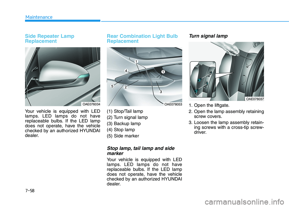 HYUNDAI IONIQ 2020  Owners Manual 7-58
Maintenance
Side Repeater Lamp
Replacement
Your vehicle is equipped with LED
lamps. LED lamps do not have
replaceable bulbs. If the LED lamp
does not operate, have the vehicle
checked by an autho