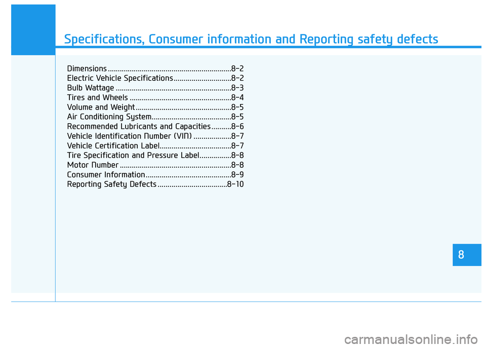 HYUNDAI IONIQ 2020  Owners Manual 888
Specifications & Consumer information
8
Specifications, Consumer information and Reporting safety defects
8
Dimensions ..............................................................8-2
Electric Ve