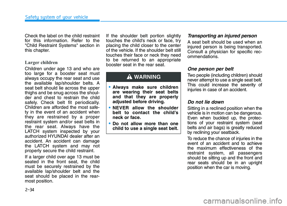 HYUNDAI IONIQ 2020 Service Manual 2-34
Safety system of your vehicle
Check the label on the child restraint
for this information. Refer to the
"Child Restraint Systems" section in
this chapter.
Larger children 
Children under age 13 a