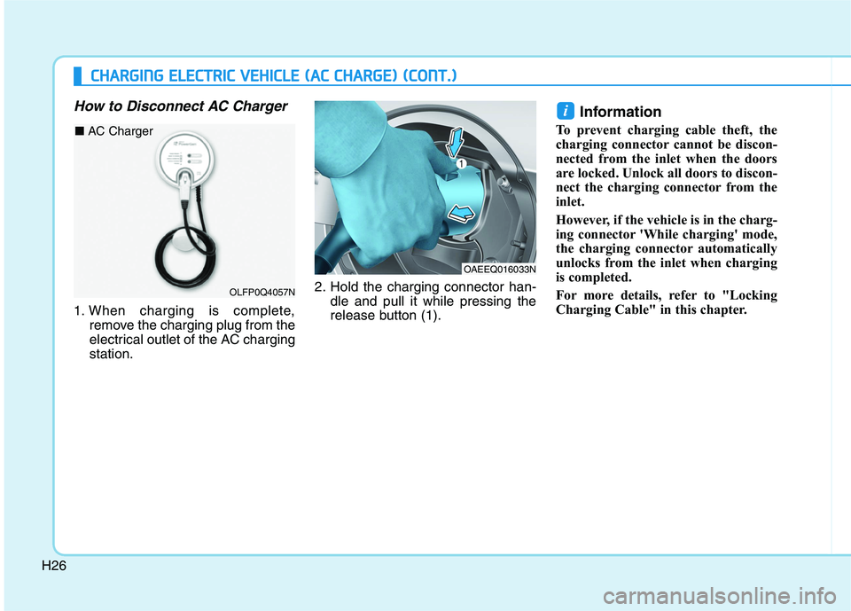 HYUNDAI IONIQ 2020  Owners Manual H26
How to Disconnect AC Charger
1. When charging is complete,
remove the charging plug from the
electrical outlet of the AC charging
station.2. Hold the charging connector han-
dle and pull it while 