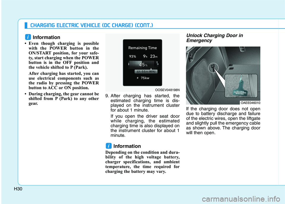 HYUNDAI IONIQ 2020  Owners Manual H30
C CH
HA
AR
RG
GI
IN
NG
G 
 E
EL
LE
EC
CT
TR
RI
IC
C 
 V
VE
EH
HI
IC
CL
LE
E 
 (
(D
DC
C 
 C
CH
HA
AR
RG
GE
E)
) 
 (
(C
CO
ON
NT
T.
.)
)
Information 
• Even though charging is possible
with the P
