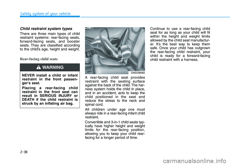 HYUNDAI IONIQ 2020 Workshop Manual 2-38
Safety system of your vehicle
Child restraint system types 
There are three main types of child
restraint systems: rear-facing seats,
forward-facing seats, and booster
seats. They are classified 