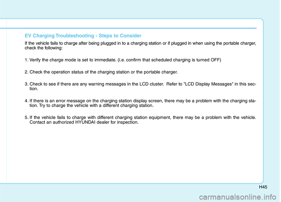 HYUNDAI IONIQ 2020  Owners Manual H45
EV Charging Troubleshooting - Steps to Consider
If the vehicle fails to charge after being plugged in to a charging station or if plugged in when using the portable charger,
check the following:
1