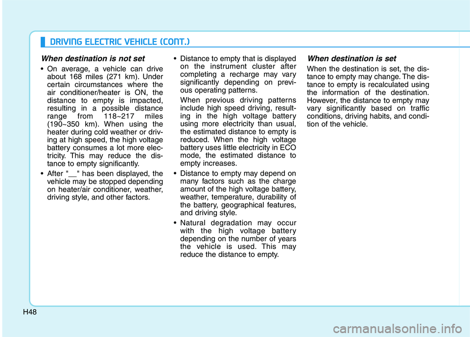 HYUNDAI IONIQ 2020  Owners Manual H48
D DR
RI
IV
VI
IN
NG
G 
 E
EL
LE
EC
CT
TR
RI
IC
C 
 V
VE
EH
HI
IC
CL
LE
E 
 (
(C
CO
ON
NT
T.
.)
)
When destination is not set
 On average, a vehicle can drive
about 168 miles (271 km). Under
certai