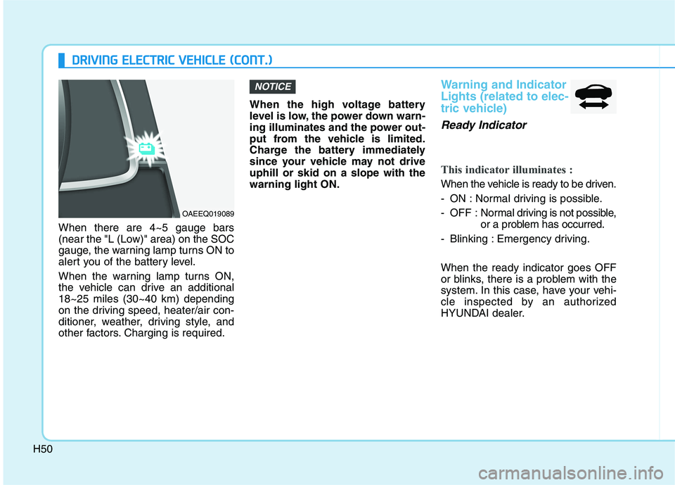 HYUNDAI IONIQ 2020  Owners Manual H50
D DR
RI
IV
VI
IN
NG
G 
 E
EL
LE
EC
CT
TR
RI
IC
C 
 V
VE
EH
HI
IC
CL
LE
E 
 (
(C
CO
ON
NT
T.
.)
)
When there are 4~5 gauge bars
(near the "L (Low)" area) on the SOC
gauge, the warning lamp turns ON