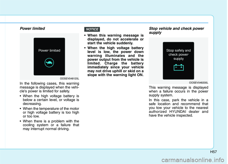 HYUNDAI IONIQ 2020 Owners Manual H57
Power limited
In the following cases, this warning
message is displayed when the vehi-
cles power is limited for safety.
When the high voltage battery is
below a certain level, or voltage is
dec HYUNDAI IONIQ 2020 Owners Manual H57
Power limited
In the following cases, this warning
message is displayed when the vehi-
cles power is limited for safety.
When the high voltage battery is
below a certain level, or voltage is
dec