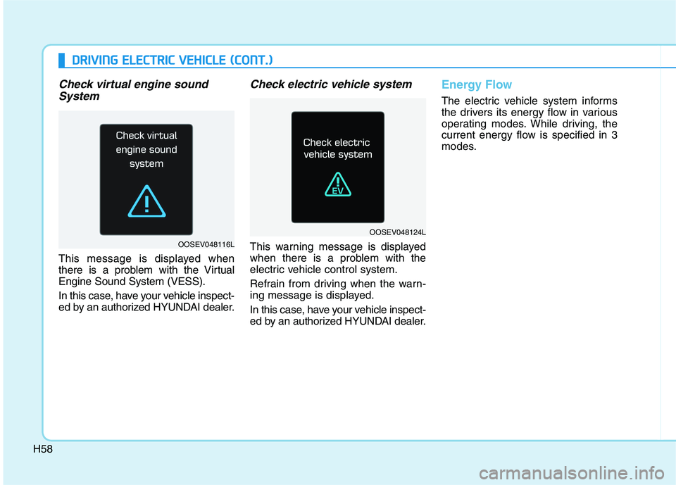 HYUNDAI IONIQ 2020 Owners Manual H58
D DR
RI
IV
VI
IN
NG
G
E
EL
LE
EC
CT
TR
RI
IC
C
V
VE
EH
HI
IC
CL
LE
E
(
(C
CO
ON
NT
T.
.)
)
Check virtual engine sound
System
This message is displayed when
there is a problem with the Virtua HYUNDAI IONIQ 2020 Owners Manual H58
D DR
RI
IV
VI
IN
NG
G
E
EL
LE
EC
CT
TR
RI
IC
C
V
VE
EH
HI
IC
CL
LE
E
(
(C
CO
ON
NT
T.
.)
)
Check virtual engine sound
System
This message is displayed when
there is a problem with the Virtua