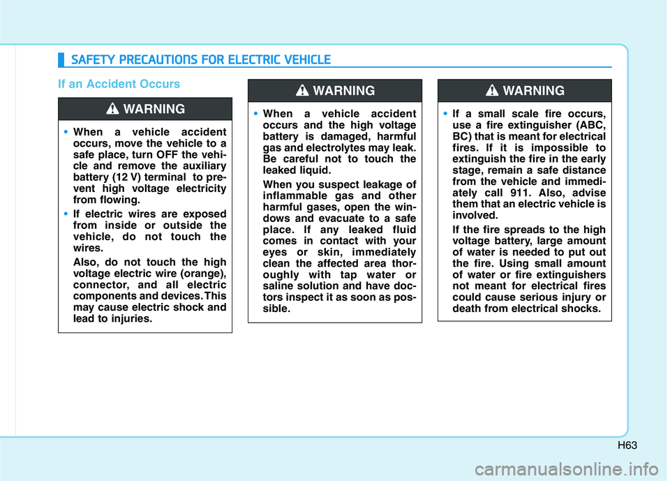 HYUNDAI IONIQ 2020 Owners Manual H63
If an Accident Occurs
S SA
AF
FE
ET
TY
Y
P
PR
RE
EC
CA
AU
UT
TI
IO
ON
NS
S
F
FO
OR
R
E
EL
LE
EC
CT
TR
RI
IC
C
V
VE
EH
HI
IC
CL
LE
E
When a vehicle accident
occurs, move the vehicle to a
sa HYUNDAI IONIQ 2020 Owners Manual H63
If an Accident Occurs
S SA
AF
FE
ET
TY
Y
P
PR
RE
EC
CA
AU
UT
TI
IO
ON
NS
S
F
FO
OR
R
E
EL
LE
EC
CT
TR
RI
IC
C
V
VE
EH
HI
IC
CL
LE
E
When a vehicle accident
occurs, move the vehicle to a
sa