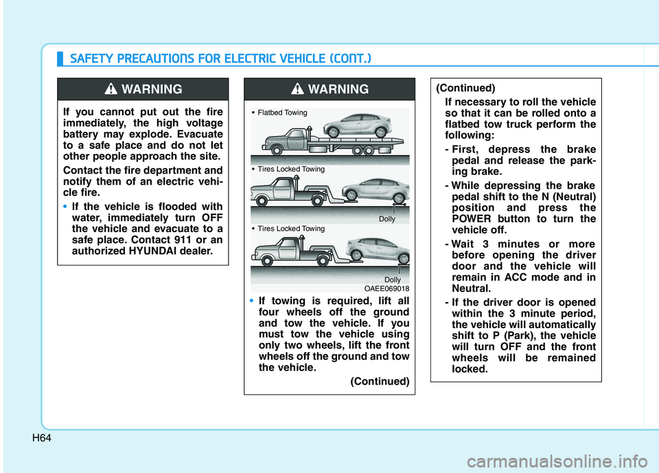HYUNDAI IONIQ 2020 Owners Manual H64
S SA
AF
FE
ET
TY
Y
P
PR
RE
EC
CA
AU
UT
TI
IO
ON
NS
S
F
FO
OR
R
E
EL
LE
EC
CT
TR
RI
IC
C
V
VE
EH
HI
IC
CL
LE
E
(
(C
CO
ON
NT
T.
.)
)
If you cannot put out the fire
immediately, the high v HYUNDAI IONIQ 2020 Owners Manual H64
S SA
AF
FE
ET
TY
Y
P
PR
RE
EC
CA
AU
UT
TI
IO
ON
NS
S
F
FO
OR
R
E
EL
LE
EC
CT
TR
RI
IC
C
V
VE
EH
HI
IC
CL
LE
E
(
(C
CO
ON
NT
T.
.)
)
If you cannot put out the fire
immediately, the high v