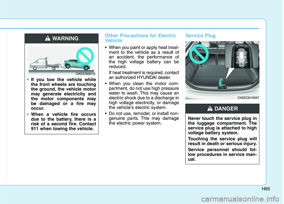 HYUNDAI IONIQ 2020 Owners Manual H65
Other Precautions for Electric
Vehicle
When you paint or apply heat treat-
ment to the vehicle as a result of
an accident, the performance of
the high voltage battery can be
reduced.
If heat trea HYUNDAI IONIQ 2020 Owners Manual H65
Other Precautions for Electric
Vehicle
When you paint or apply heat treat-
ment to the vehicle as a result of
an accident, the performance of
the high voltage battery can be
reduced.
If heat trea